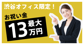 渋谷オフィス限定！最大13万円のお祝い金キャンペーン